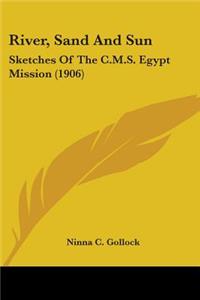 River, Sand And Sun: Sketches Of The C.M.S. Egypt Mission (1906)