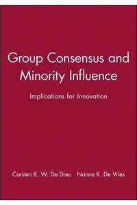 Group Consensus and Minority Influence Group Consensus and Minority Influence: Implications for Innovation Implications for Innovation