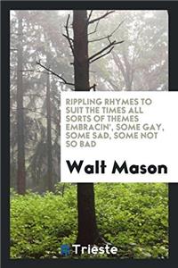 Rippling Rhymes to Suit the Times All Sorts of Themes Embracin', Some Gay, Some Sad, Some Not So Bad