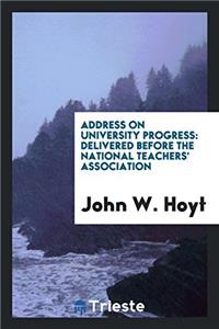 Address on University Progress: Delivered Before the National Teachers' Association