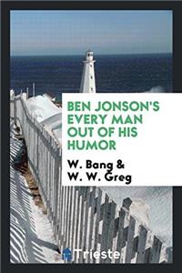 BEN JONSON'S EVERY MAN OUT OF HIS HUMOR