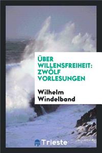 Ã?ber Willensfreiheit: ZwÃ¶lf Vorlesungen