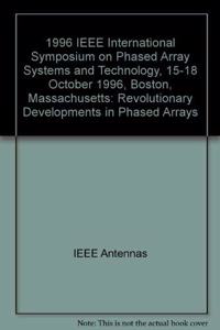 1996 IEEE International Symposium on Phased Array Systems and Technology: Revolutionary Developments in Phased Arrays