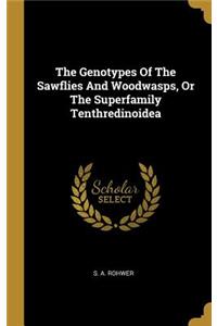 The Genotypes Of The Sawflies And Woodwasps, Or The Superfamily Tenthredinoidea