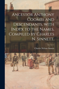 Ancestor Anthony Coombs and Descendants, With Index to the Names, Compiled by Charles N. Sinnett.