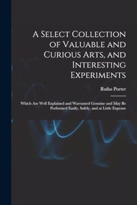 A Select Collection of Valuable and Curious Arts, and Interesting Experiments