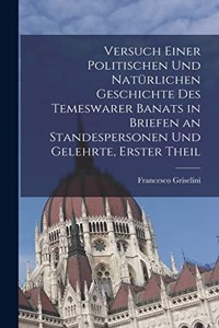 Versuch einer politischen und natürlichen Geschichte des temeswarer Banats in Briefen an Standespersonen und Gelehrte, Erster Theil