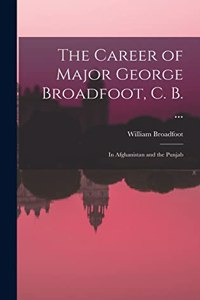 Career of Major George Broadfoot, C. B. ...