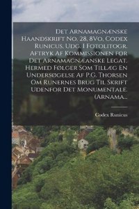 Det Arnamagnænske Haandskrift No. 28, 8Vo, Codex Runicus, Udg. I Fotolitogr. Aftryk Af Kommissionen for Det Arnamagnæanske Legat. Hermed Følger Som Tillæg En Undersøgelse Af P.G. Thorsen Om Runernes Brug Til Skrift Udenfor Det Monumentale. (Arnama.