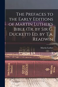 Prefaces to the Early Editions of Martin Luther's Bible (Tr. by Sir G. Duckett) Ed. by T.a. Readwin