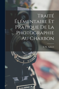 Traité Élémentaire Et Pratique De La Photographie Au Charbon