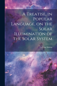 Treatise, in Popular Language, on the Solar Illumination of the Solar System