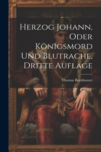Herzog Johann, Oder Königsmord Und Blutrache, Dritte Auflage