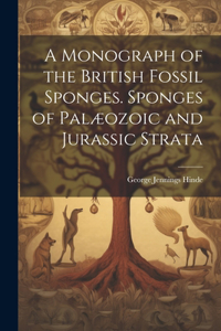 Monograph of the British Fossil Sponges. Sponges of Palæozoic and Jurassic Strata