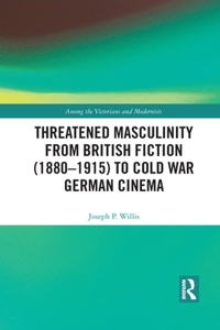 Threatened Masculinity from British Fiction to Cold War German Cinema