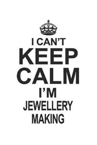 I Can't Keep Calm I'm Jewellery Making