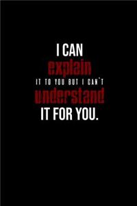 I Can Explain it to you But I Can't Understand It For You.