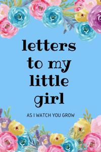 Letters To My Little Girl As I Watch You Grow