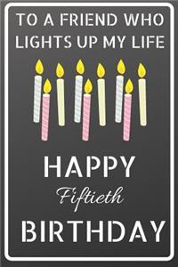 To a friend who lights up my life Happy Fiftieth Birthday