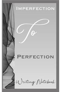 Imperfection To Perfection Writing Notebook