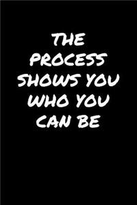 The Process Shows You Who You Can Be