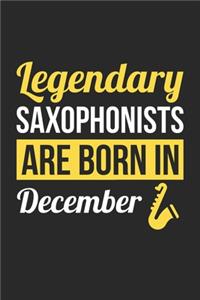 Birthday Gift for Saxophonist Diary - Saxophone Notebook - Legendary Saxophonists Are Born In December Journal