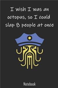 I wish I was an octopus, so I could slap 8 people at once