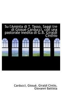 Su L'Aminta Di T. Tasso. Saggi Tre Di Giosu Carducci, Con Una Pastorale Inedita Di G.B. Giraldi Cin