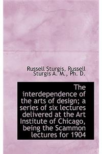 The Interdependence of the Arts of Design; A Series of Six Lectures Delivered at the Art Institute O