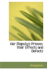 Her Majesty's Prisons: Their Effects and Defects