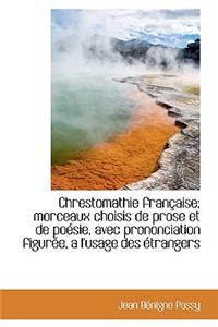 Chrestomathie Fran Aise; Morceaux Choisis de Prose Et de Po Sie, Avec Prononciation Figur E, A L'Usa
