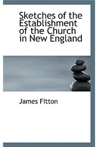 Sketches of the Establishment of the Church in New England