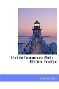 L'Art de l'Enluminure: MÃ©tier--Histoire--Pratique
