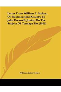 Letter From William A. Stokes, Of Westmoreland County, To John Creswell, Junior, On The Subject Of Tonnage Tax (1859)