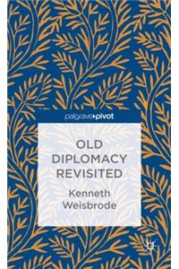 Old Diplomacy Revisited: A Study in the Modern History of Diplomatic Transformations