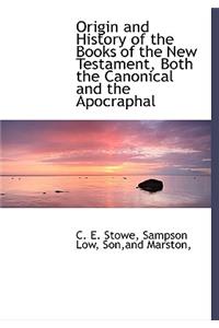 Origin and History of the Books of the New Testament, Both the Canonical and the Apocraphal
