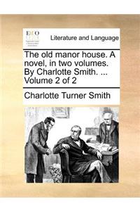 The Old Manor House. a Novel, in Two Volumes. by Charlotte Smith. ... Volume 2 of 2