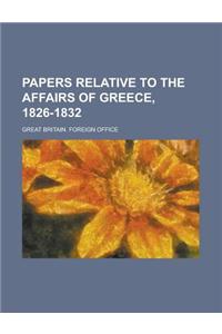 Papers Relative to the Affairs of Greece, 1826-1832