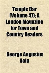 Temple Bar; A London Magazine for Town and Country Readers Volume 47