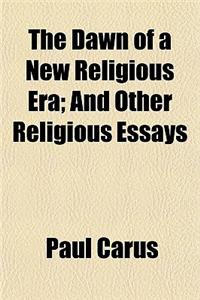 The Dawn of a New Religious Era; And Other Religious Essays