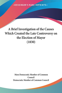 A Brief Investigation of the Causes Which Created the Late Controversy on the Election of Mayor (1830)