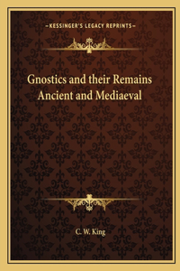 Gnostics and their Remains Ancient and Mediaeval