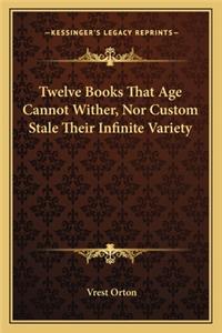 Twelve Books That Age Cannot Wither, Nor Custom Stale Their Infinite Variety
