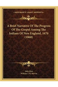 A Brief Narrative Of The Progress Of The Gospel Among The Indians Of New England, 1670 (1868)