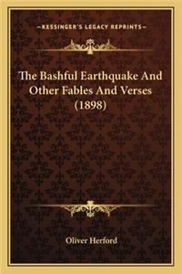 Bashful Earthquake and Other Fables and Verses (1898) the Bashful Earthquake and Other Fables and Verses (1898)