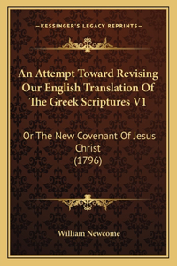 An Attempt Toward Revising Our English Translation Of The Greek Scriptures V1