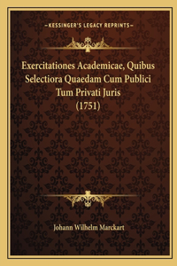Exercitationes Academicae, Quibus Selectiora Quaedam Cum Publici Tum Privati Juris (1751)