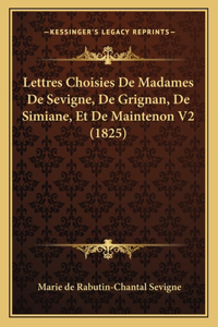 Lettres Choisies De Madames De Sevigne, De Grignan, De Simiane, Et De Maintenon V2 (1825)
