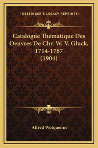 Catalogue Thematique Des Oeuvres De Chr. W. V. Gluck, 1714-1787 (1904)