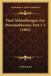 Funf Abhandlungen Zur Potentialtheorie, Part 1-5 (1902)